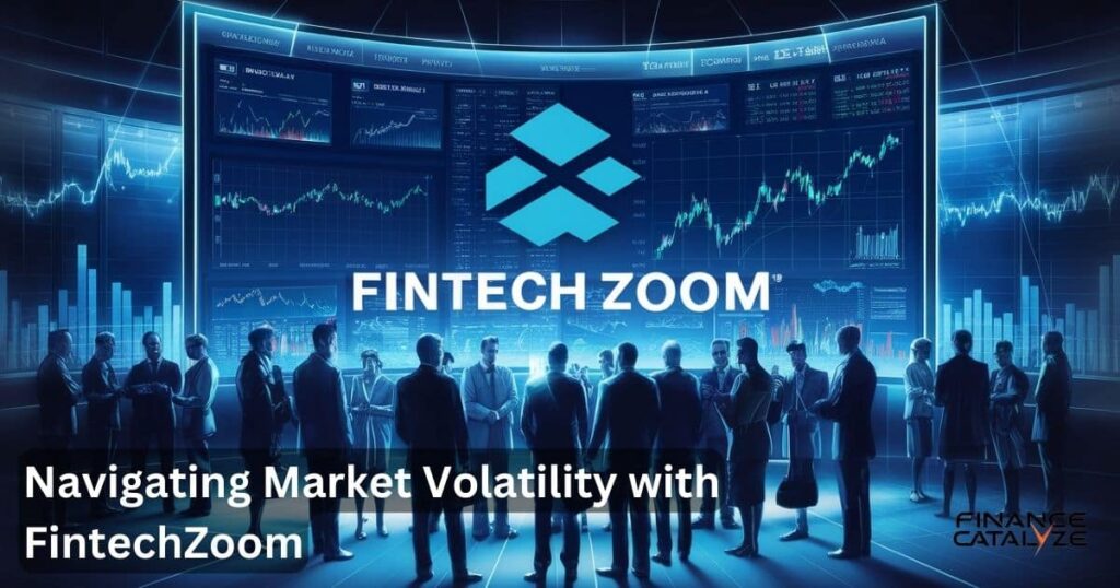 Navigating Market Volatility with FintechZoom